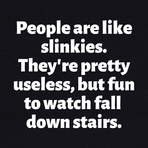People are like slinkies. They're pretty useless, but fun to watch fall down stairs. by Motivational_Apparel